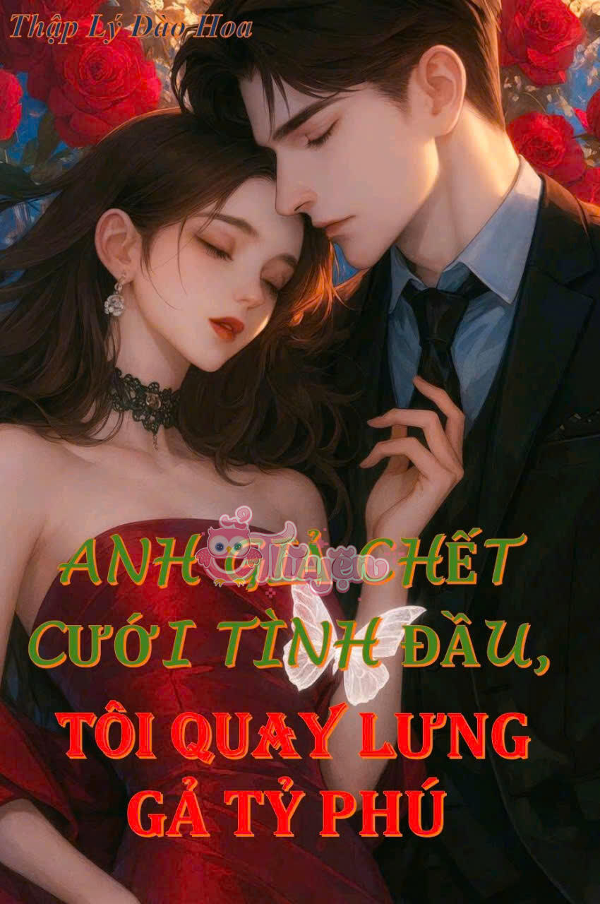 Anh Giả Chết Cưới Tình Đầu Tôi Quay Lưng Gả Tỷ Phú - Thời Ương, Thịnh Chước