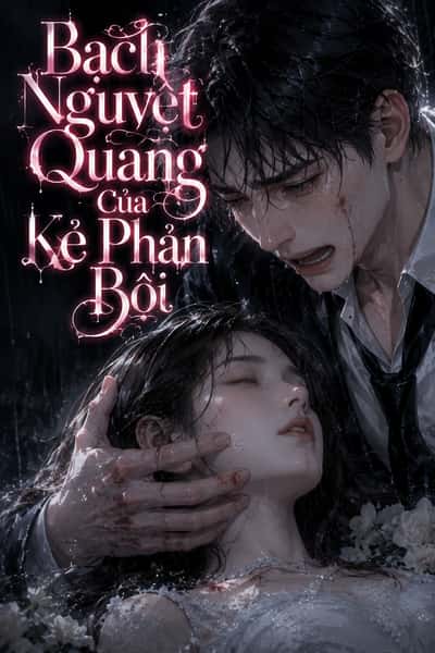 Bạch Nguyệt Quang Của Kẻ Phản Bội