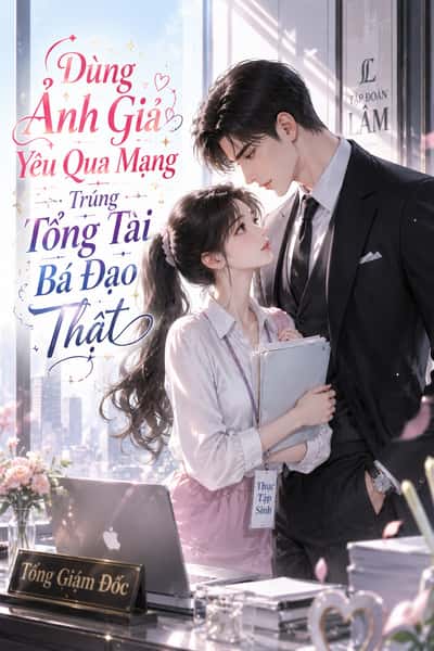 Dùng Ảnh Giả Yêu Qua Mạng Trúng Tổng Tài Bá Đạo Thật