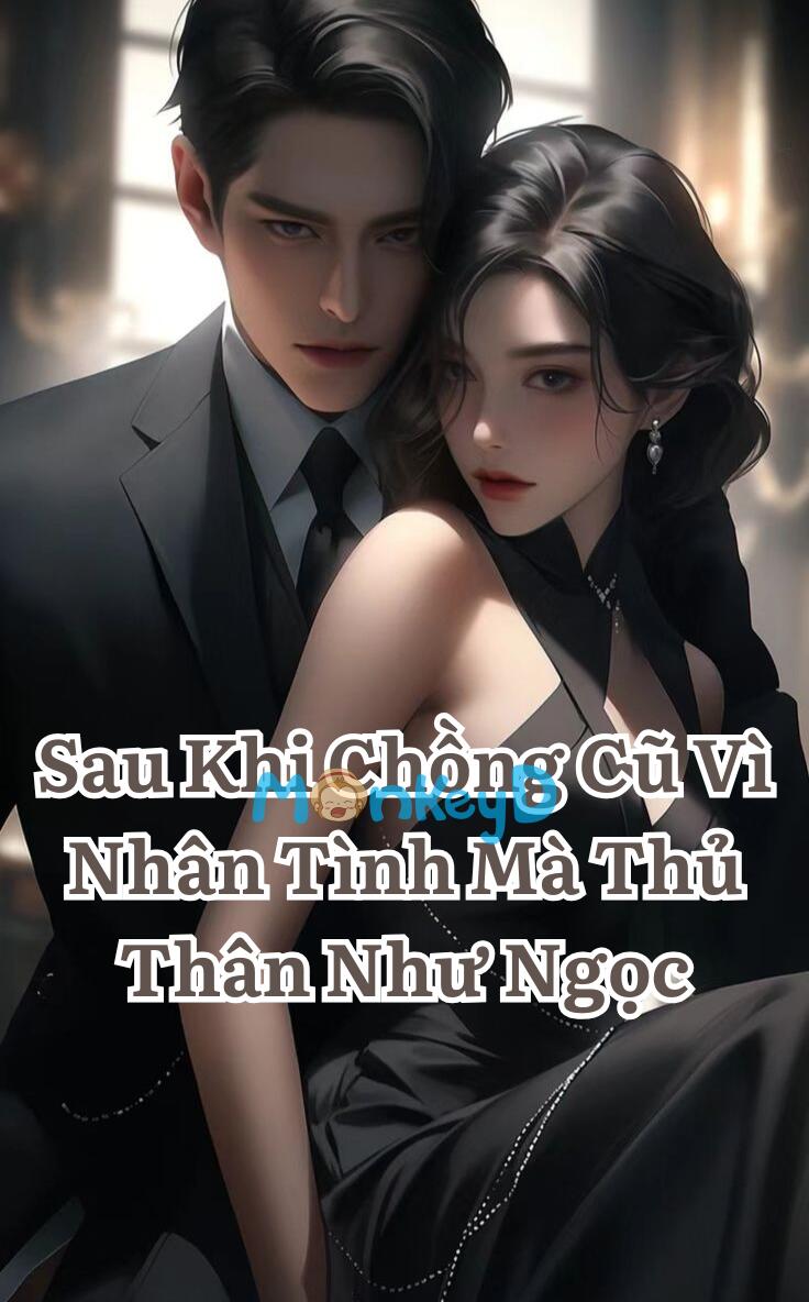 Sau Khi Chồng Cũ Vì Nhân Tình Mà Thủ Thân Như Ngọc
