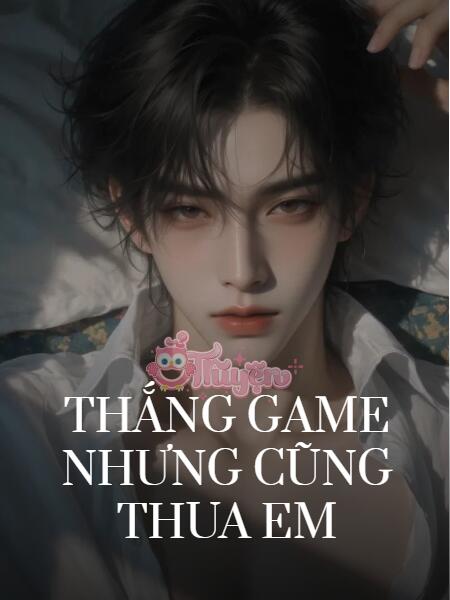 Thắng Game Nhưng Cũng Thua Em