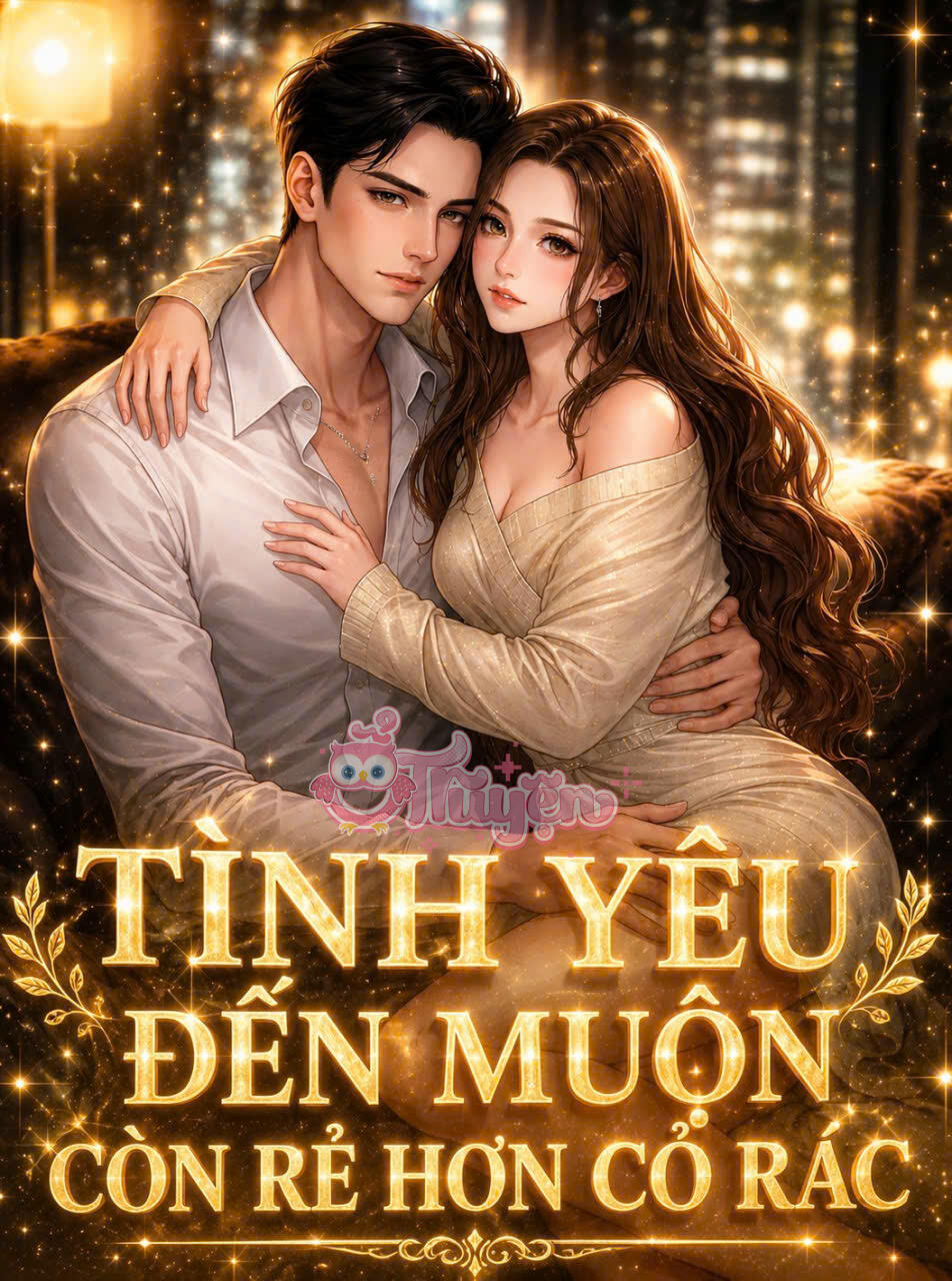 Tình Yêu Đến Muộn Còn Rẻ Hơn Cỏ Rác